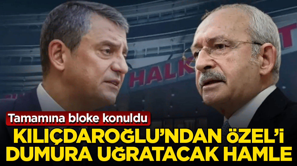 Kılıçdaroğlu’ndan Özgür Özel’i dumura uğratacak hamle: Tamamına bloke konuldu