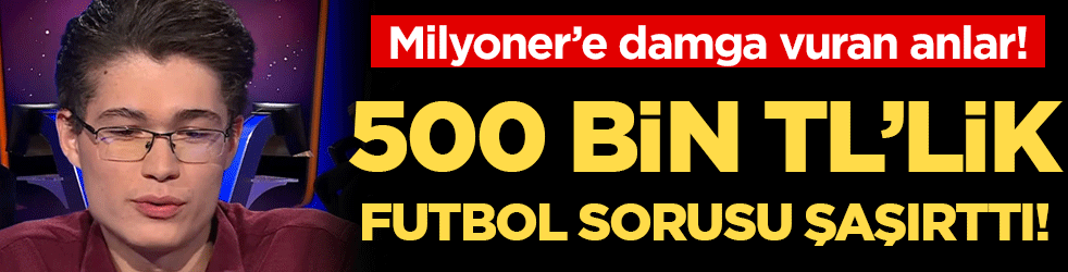 Kim Milyoner Olmak İster'e damga vuran anlar! 500 bin TL'lik futbol sorusu