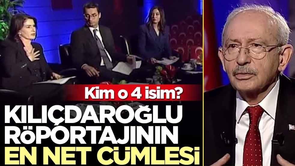 Kim o 4 isim? Kılıçdaroğlu röportajının en net cümlesi