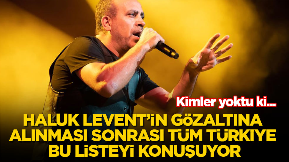 Kimler yoktu ki... Haluk Levent’in gözaltına alınması sonrası tüm Türkiye bu listeyi konuşuyor