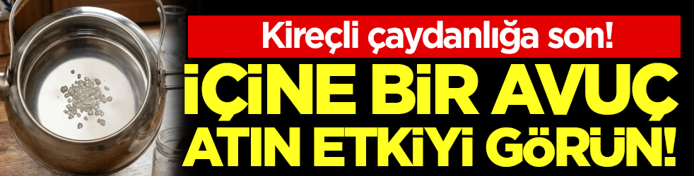 Kireçli çaydanlığa son: İçine bir avuç atın etkiyi görün!
