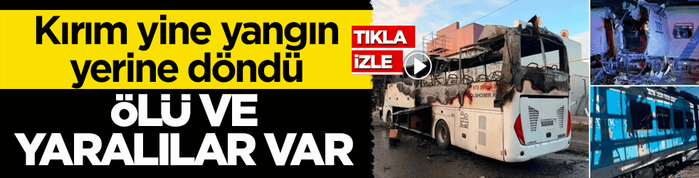 Kırım yine yangın yerine döndü! Ölü ve yaralılar var