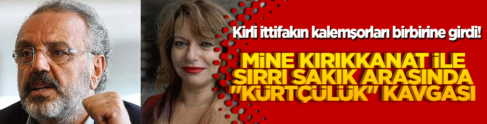 Kirli ittifakın kalemşorları birbirine girdi! Mine Kırıkkanat ile Sırrı Sakık arasında "kürtçülük" kavgası