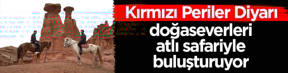Kırmızı Periler Diyarı, doğaseverleri atlı safariyle buluşturuyor
