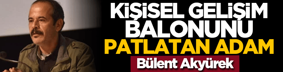 Kişisel gelişim balonunu patlatan adam: Bülent Akyürek