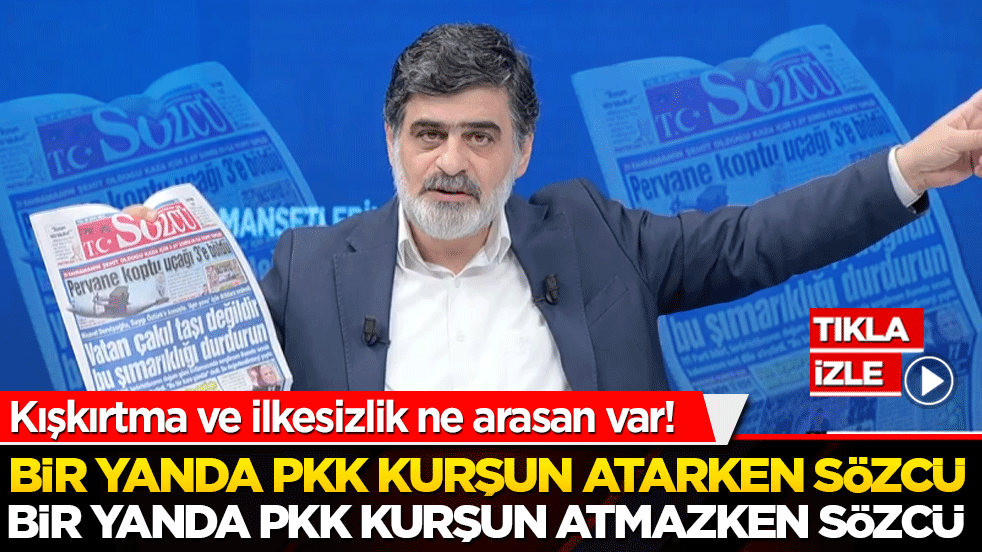 Kışkırtma ve ilkesizlik ne arasan var! Bir yanda PKK kurşun atarken Sözcü, bir yanda PKK kurşun atmazken Sözcü