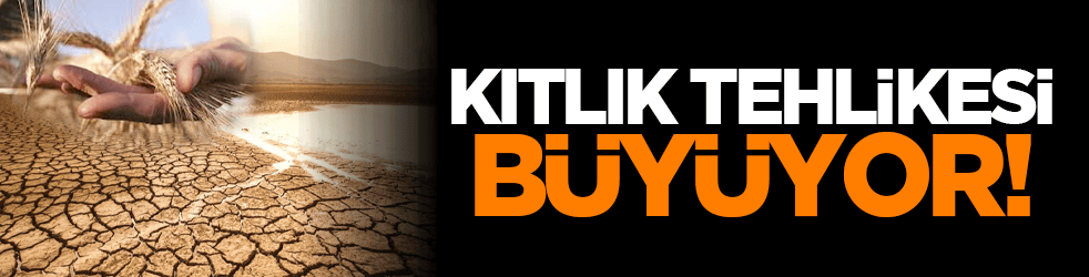 Kıtlık tehlikesi büyüyor!