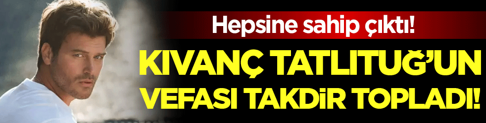 Kıvanç Tatlıtuğ'dan büyük vefa: Hepsine sahip çıktı!