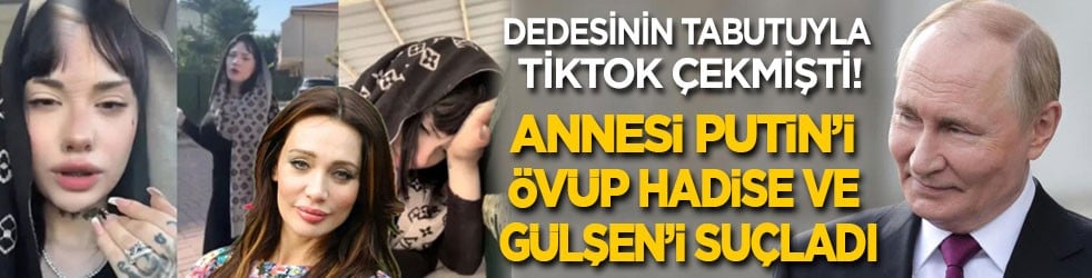 Kızı dedesinin tabutunun başında Tiktok videosu çekmişti! Annesi Putin’i övüp Hadise ve Gülşen’i suçladı!