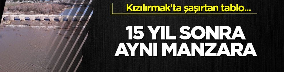 Kızılırmak’ta şaşırtan tablo... 15 yıl sonra aynı manzara