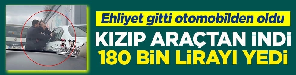 Kızıp araçtan indi 180 bin lira ceza yedi