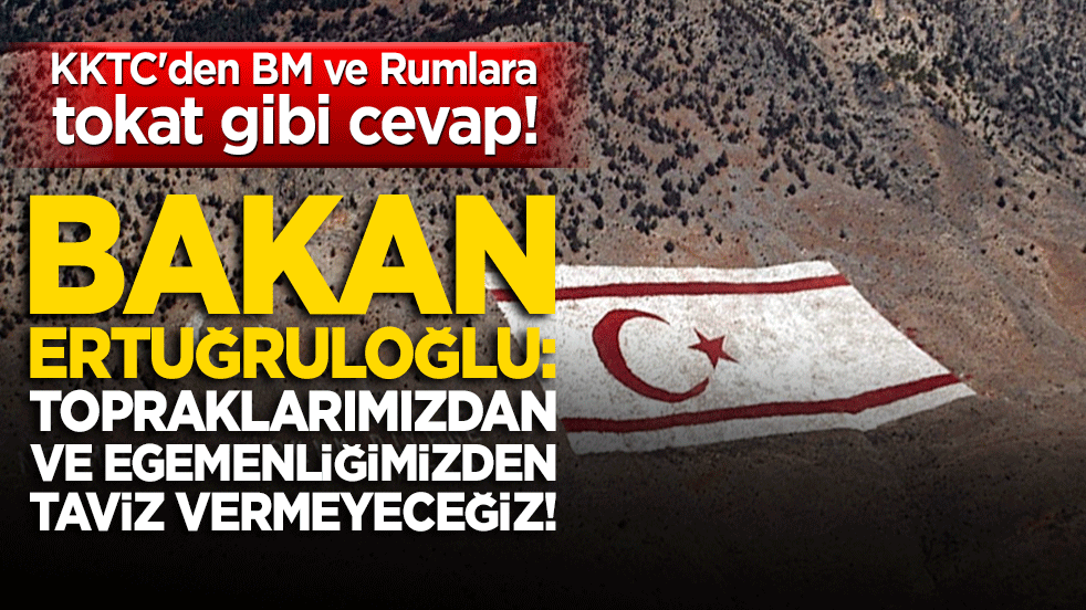 KKTC'den BM ve Rumlara tokat gibi cevap! Bakan Ertuğruloğlu! Topraklarımızdan ve egemenliğimizden taviz vermeyeceğiz!