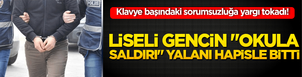 Klavye başındaki sorumsuzluğa yargı tokadı! Liseli gencin "okula saldırı" yalanı hapisle bitti