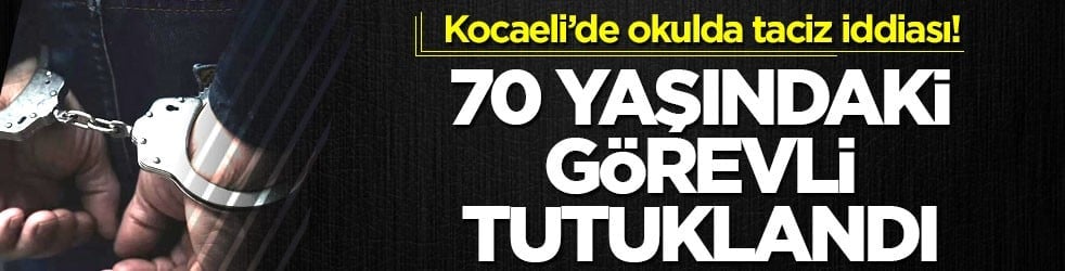 Kocaeli’de okulda taciz iddiası! 70 yaşındaki görevli tutuklandı