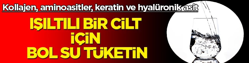 Kollajen, aminoasitler, keratin ve hyalüronik asit: Işıltılı bir cilt için bol su tüketin