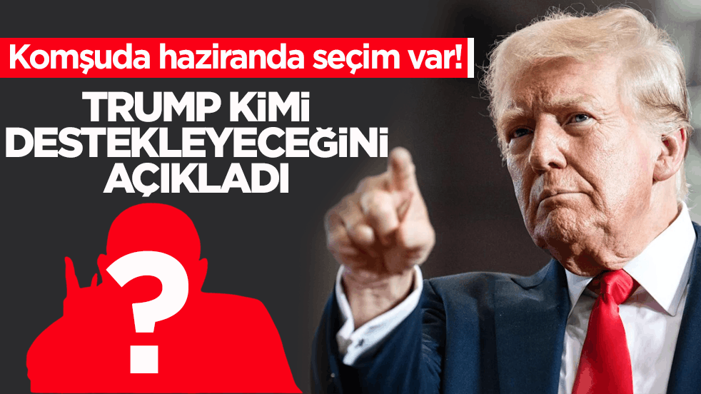 Komşuda haziranda seçim var! Trump kimi destekleyeceğini açıkladı