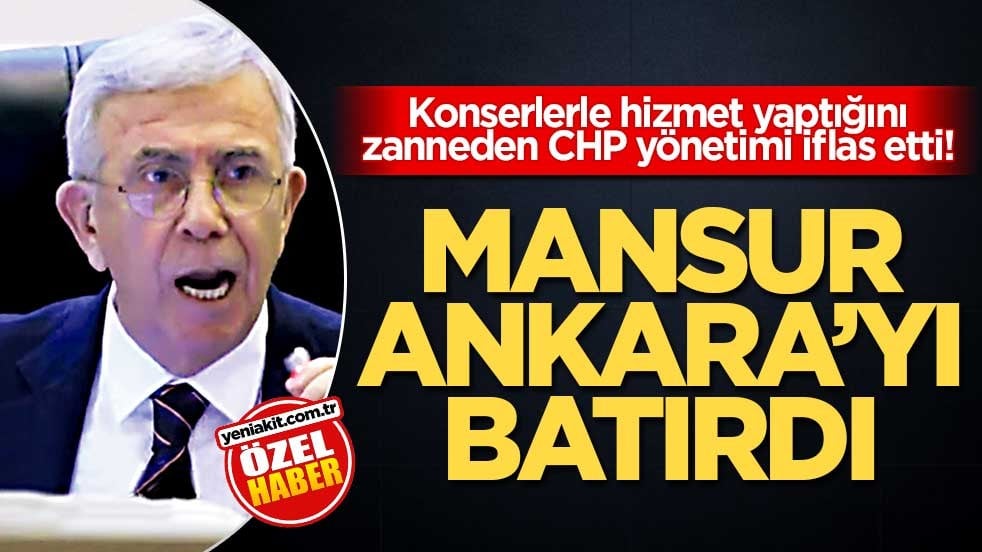 Konserlerle hizmet yaptığını zanneden CHP yönetimi iflas etti! Mansur Ankara’yı batırdı