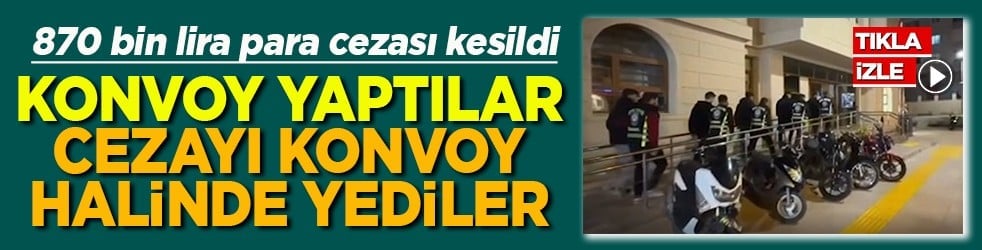 Konvoy yaptılar cezayı konvoy halinde yediler