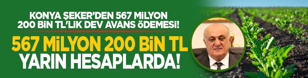 Konya Şeker’den 567 milyon 200 bin TL'lik dev avans ödemesi! 567 milyon 200 bin TL yarın hesaplarda!