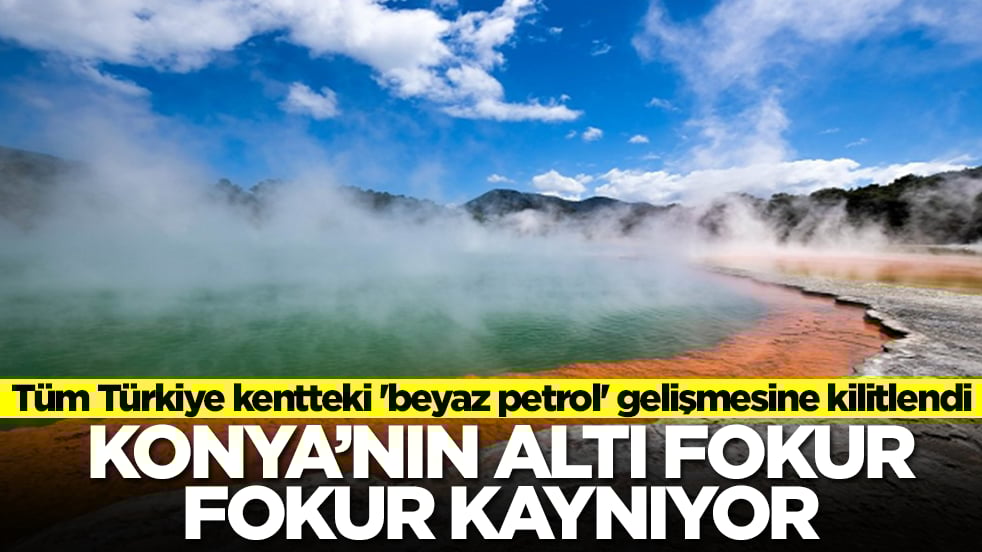 Konya'nın altı fokur fokur kaynıyor! Tüm Türkiye kentteki 'beyaz petrol' gelişmesine kilitlendi
