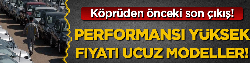 Köprüden önceki son çıkış: İşte performansı yüksek fiyatı ucuz modeller!