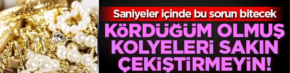 Kördüğüm olmuş kolyeleri sakın çekiştirmeyin! Üzerine sadece bir miktar onu serpin ve işi bitirin!