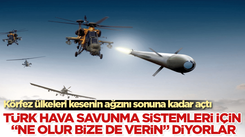 Körfez ülkeleri kesenin ağzını sonuna kadar açtı! Türk hava savunma sistemleri için "Ne olur bize de verin" diyorlar