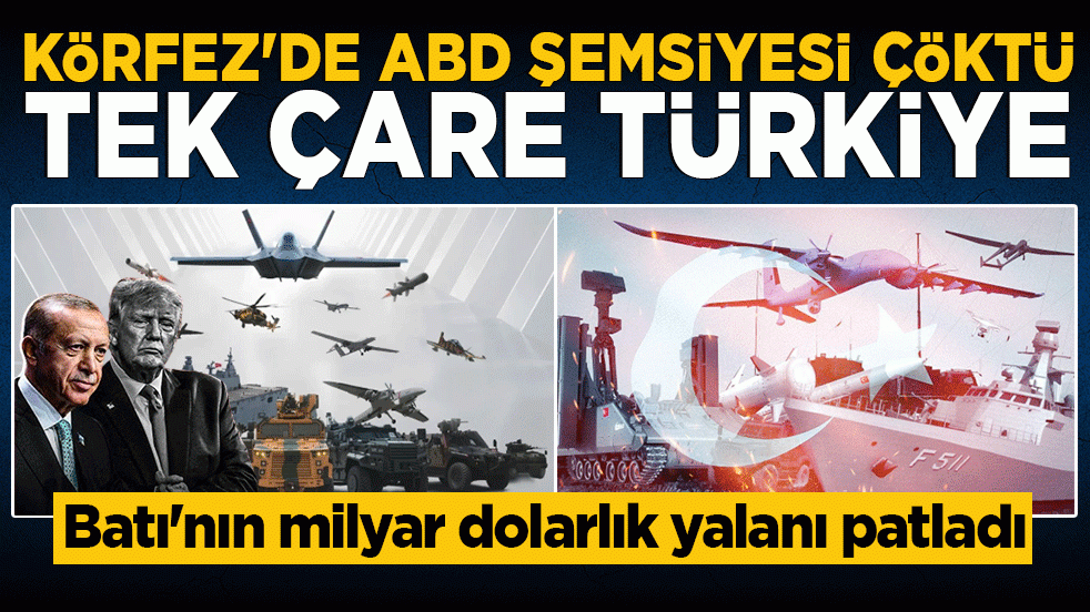 Körfez’de ABD şemsiyesi çöktü: Tek çare Türkiye