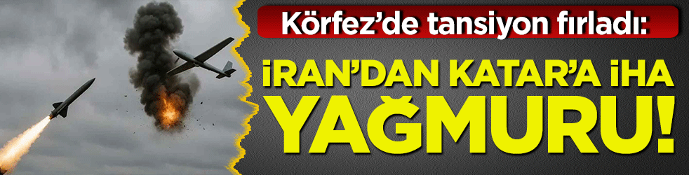 Körfez’de tansiyon fırladı: İran’dan Katar’a İHA yağmuru!