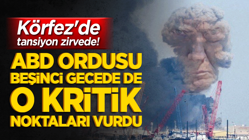 Körfez'de tansiyon zirvede! ABD ordusu beşinci gecede de o kritik noktaları vurdu!