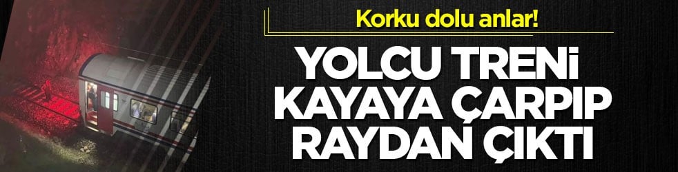 Korku dolu anlar! Yolcu treni kayaya çarpıp raydan çıktı