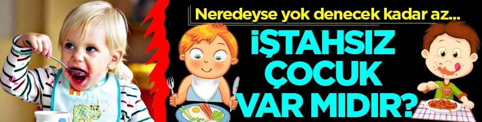 Korkulan olmasın aman ha! İştahsız çocuk var mıdır? Birer birer kaşıklar, çatallar devriliyor...
