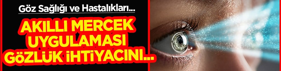 Kornea yapısından retina sağlığına... Akıllı mercek uygulaması gözlük ihtiyacını...