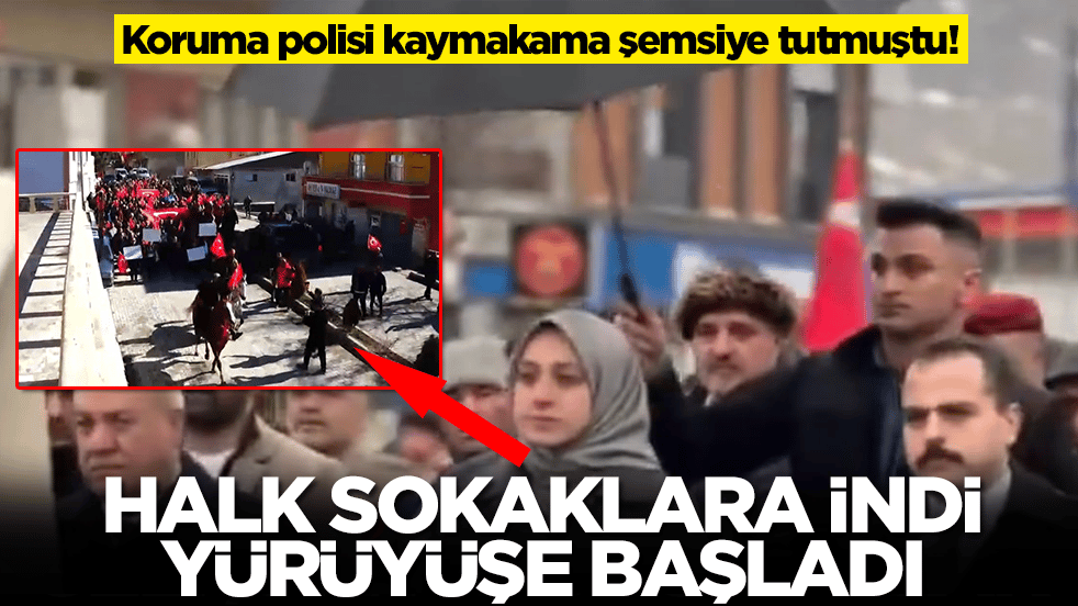 Koruma polisi kaymakama şemsiye tutmuştu! Halk sokaklara indi, yürüyüşe başladı