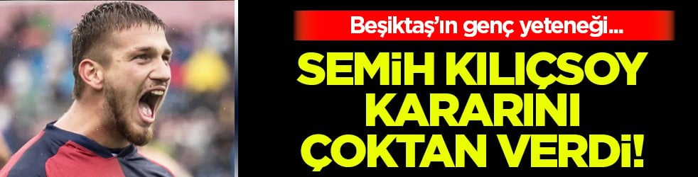 Kötü haber! Semih Kılıçsoy kararını çoktan vermiş: Beşiktaş'a dönecek mi?