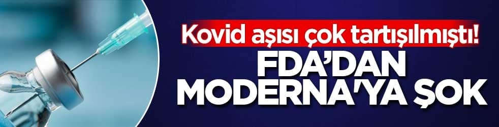 Kovid aşısı çok tartışılmıştı! FDA’dan Moderna'ya şok