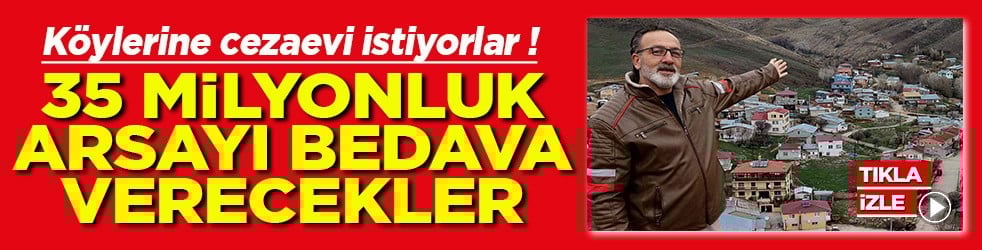 Köylerine cezaevi istiyorlar 35 milyonluk arsayı bedava verecekler