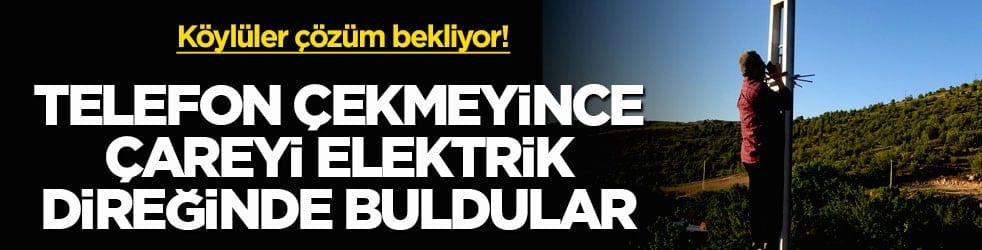 Köylüler çözüm bekliyor! Telefon çekmeyince çareyi elektrik direğinde buldular