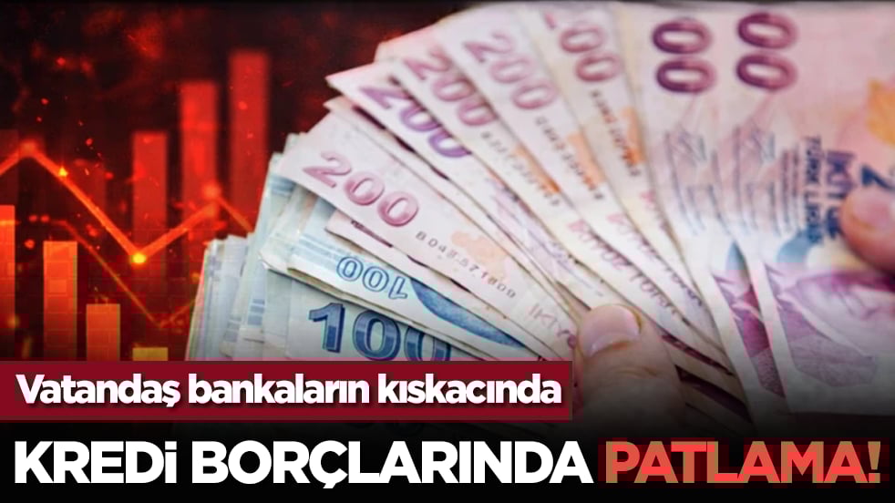 Kredi borçlarında patlama!