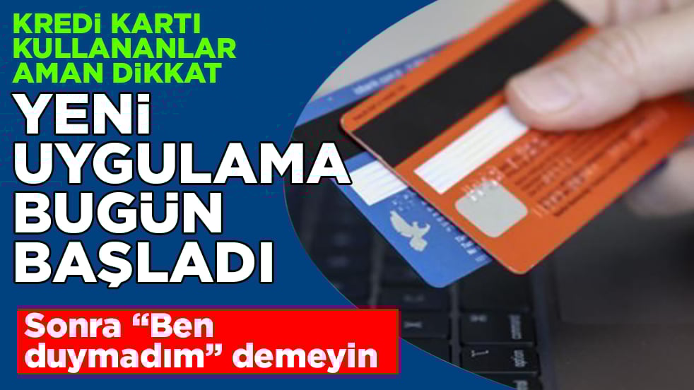 Kredi kartı kullananlar aman dikkat! Sonra "Ben duymadım" demeyin: Yeni uygulama bugün başladı