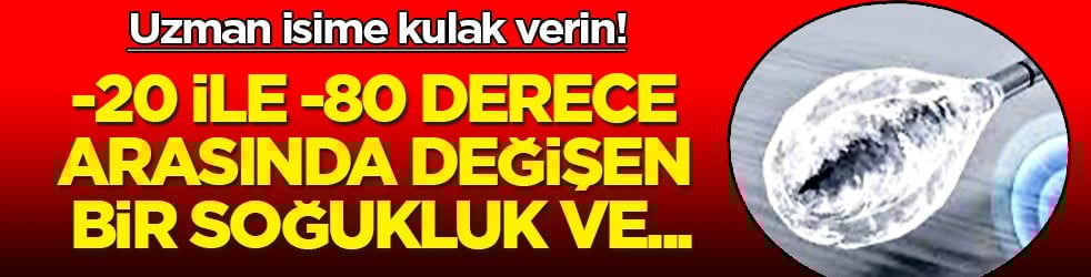 -20 ile -80 derece arasında değişen bir soğukluk... Kriyoablasyon cerrahiye uygun olmayan...