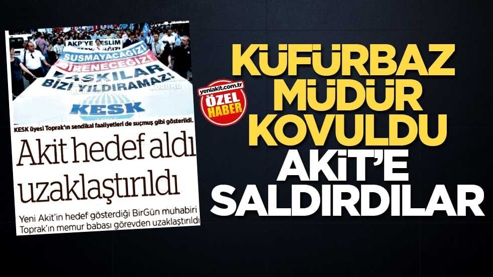Küfürbaz müdür kovuldu Akit’e saldırdılar
