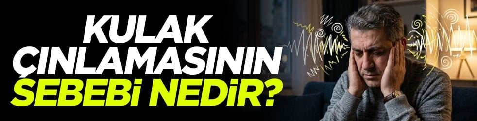 Kulak çınlamasının sebebi nedir?