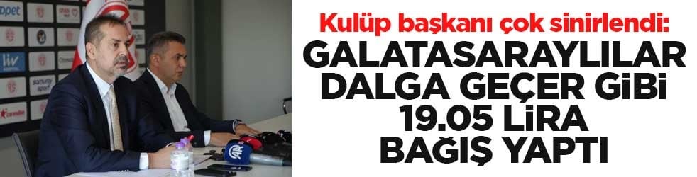 Kulüp başkanı çok sinirlendi: Galatasaraylılar dalga geçer gibi 19.05 lira bağış yaptı