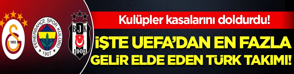 Kulüplerin kasası doldu: İşte UEFA'dan en fazla gelir elde eden Türk takımı!