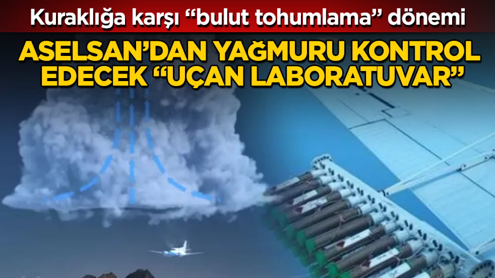 Kuraklığa karşı "bulut tohumlama" dönemi! ASELSAN’dan yağmuru kontrol edecek "uçan laboratuvar"