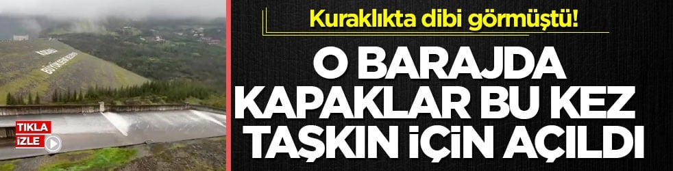 Kuraklıkta dibi görmüştü! O barajda kapaklar bu kez taşkın için açıldı