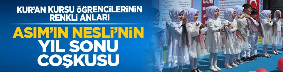 Kur’an kursu öğrencilerinin renkli anları: Asım’ın Nesli’nin yıl sonu coşkusu