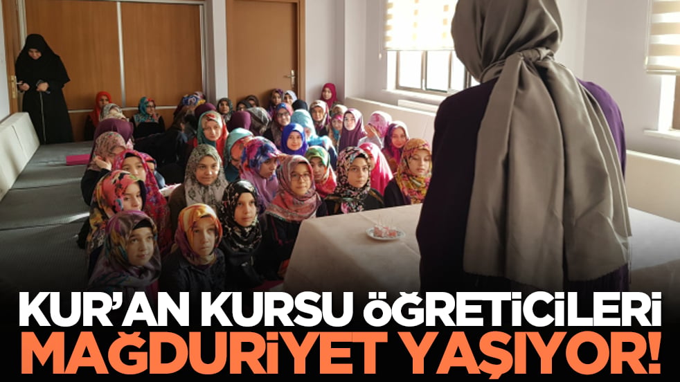 Kur’an kursu öğreticileri mağduriyet yaşıyor!