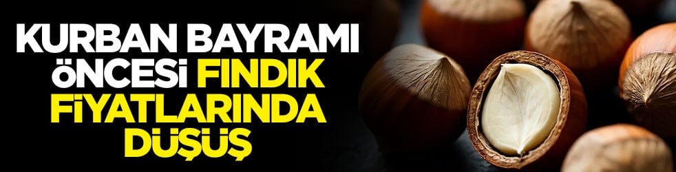 Kurban Bayramı öncesi fındık fiyatlarında düşüş